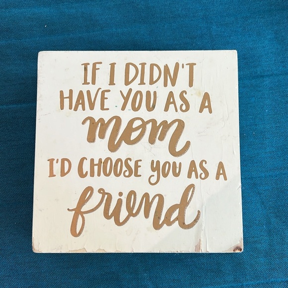 💝10/$10💝Wooden Sign "If I didn't have you as a Mom I'd choose you as a Friend" - Picture 10 of 11